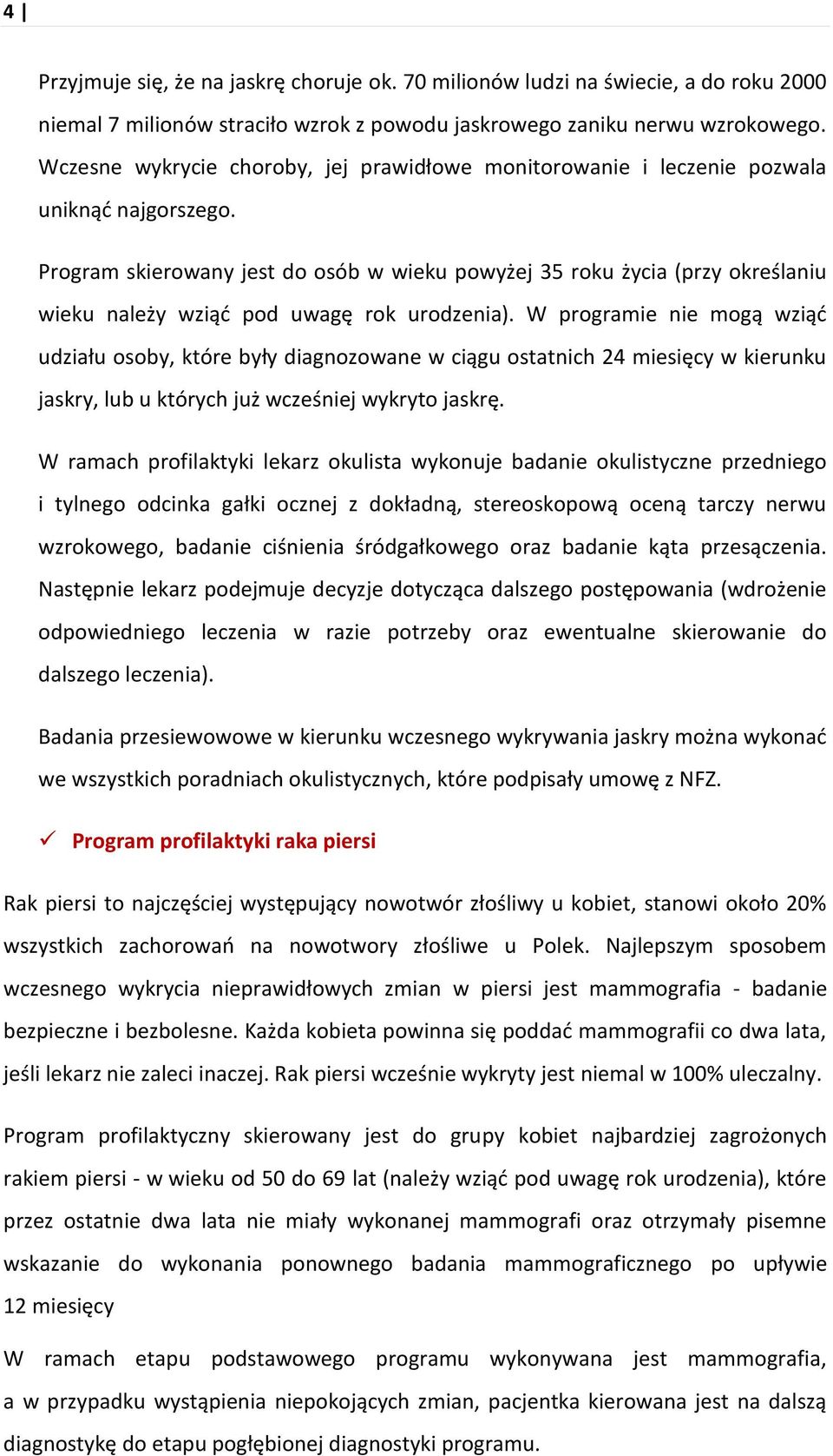 Program skierowany jest do osób w wieku powyżej 35 roku życia (przy określaniu wieku należy wziąć pod uwagę rok urodzenia).