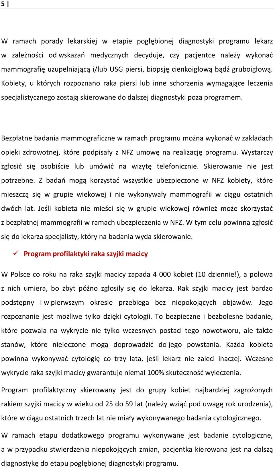 Kobiety, u których rozpoznano raka piersi lub inne schorzenia wymagające leczenia specjalistycznego zostają skierowane do dalszej diagnostyki poza programem.