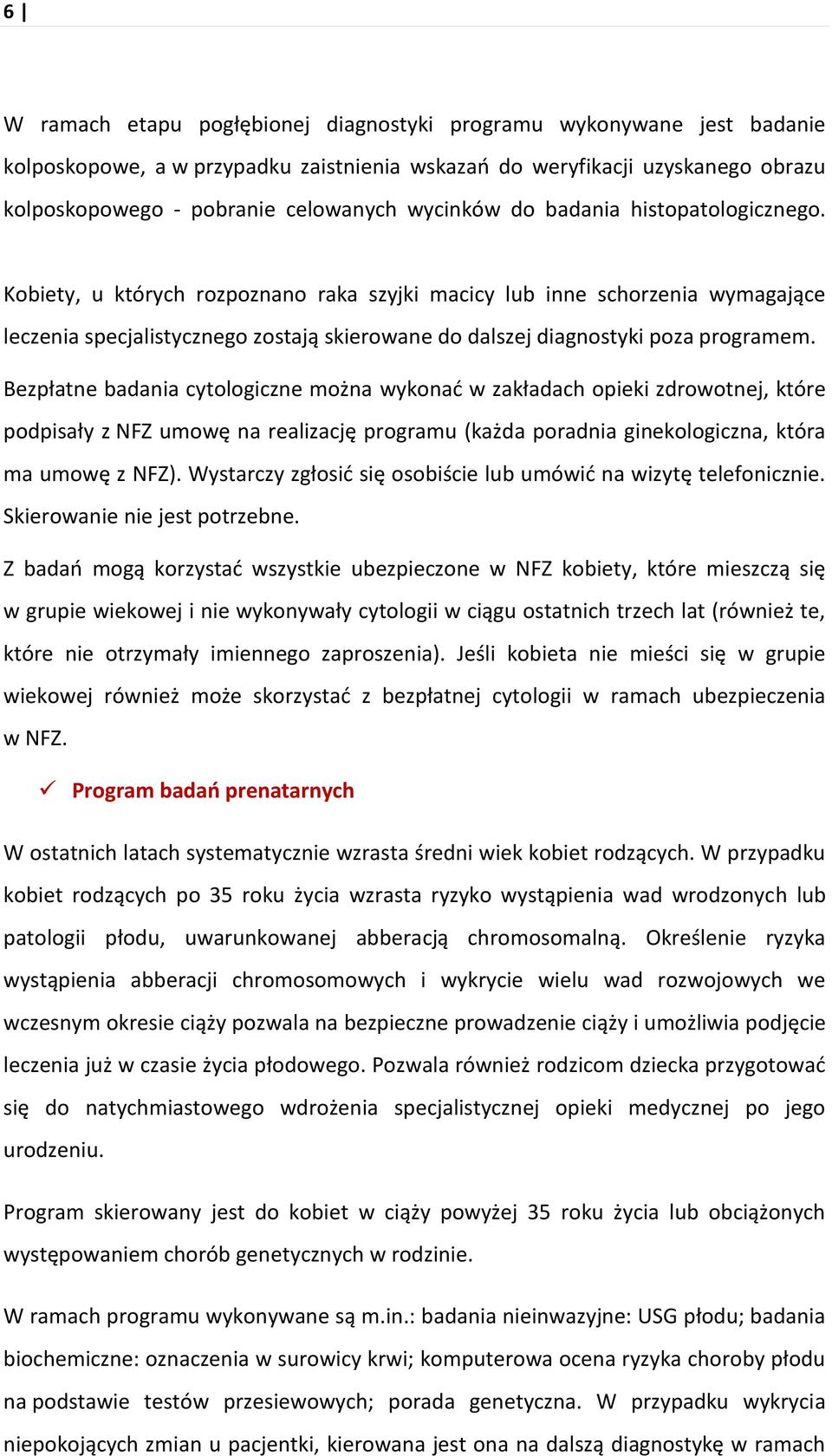 Kobiety, u których rozpoznano raka szyjki macicy lub inne schorzenia wymagające leczenia specjalistycznego zostają skierowane do dalszej diagnostyki poza programem.