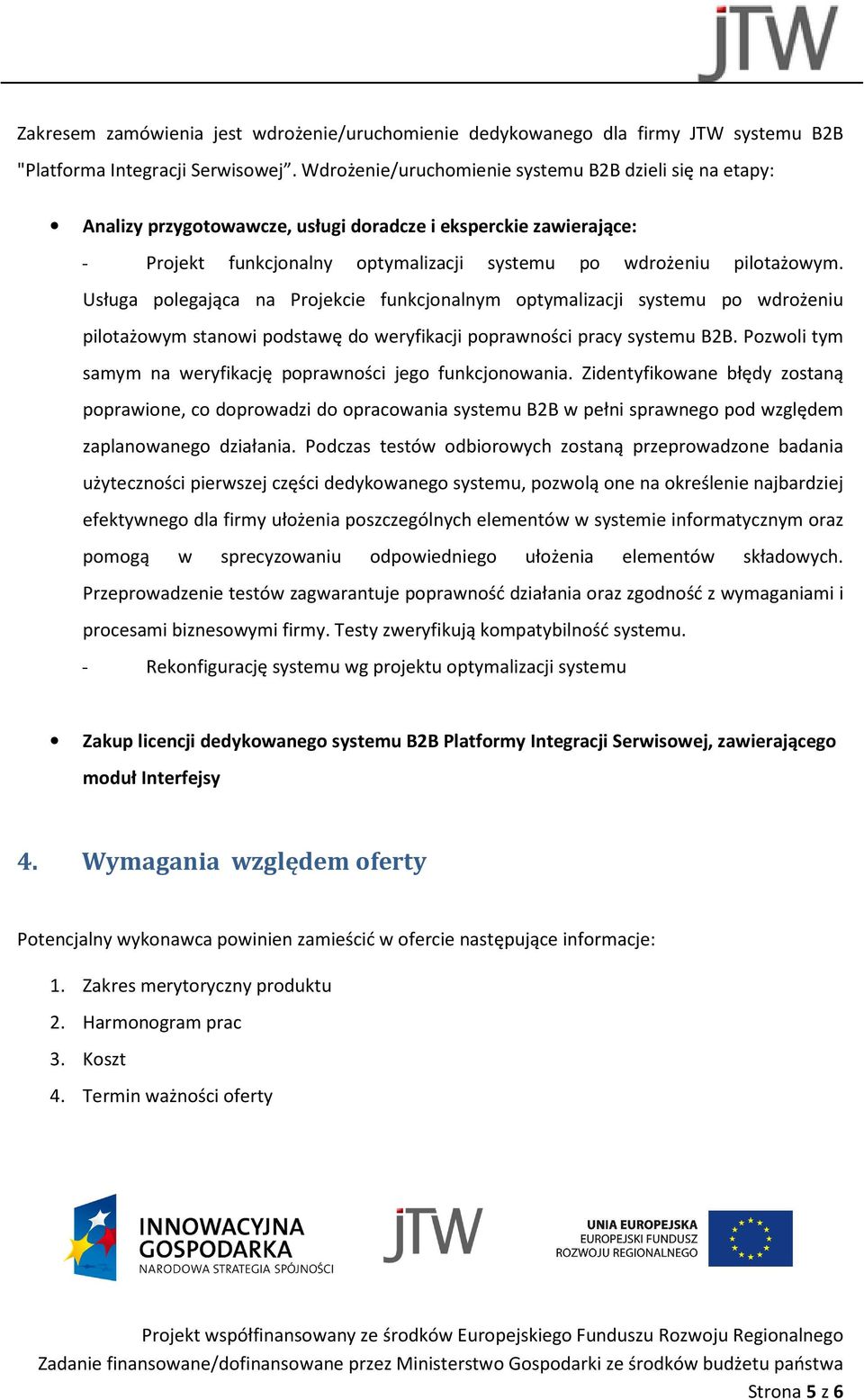 Usługa polegająca na Projekcie funkcjonalnym optymalizacji systemu po wdrożeniu pilotażowym stanowi podstawę do weryfikacji poprawności pracy systemu B2B.