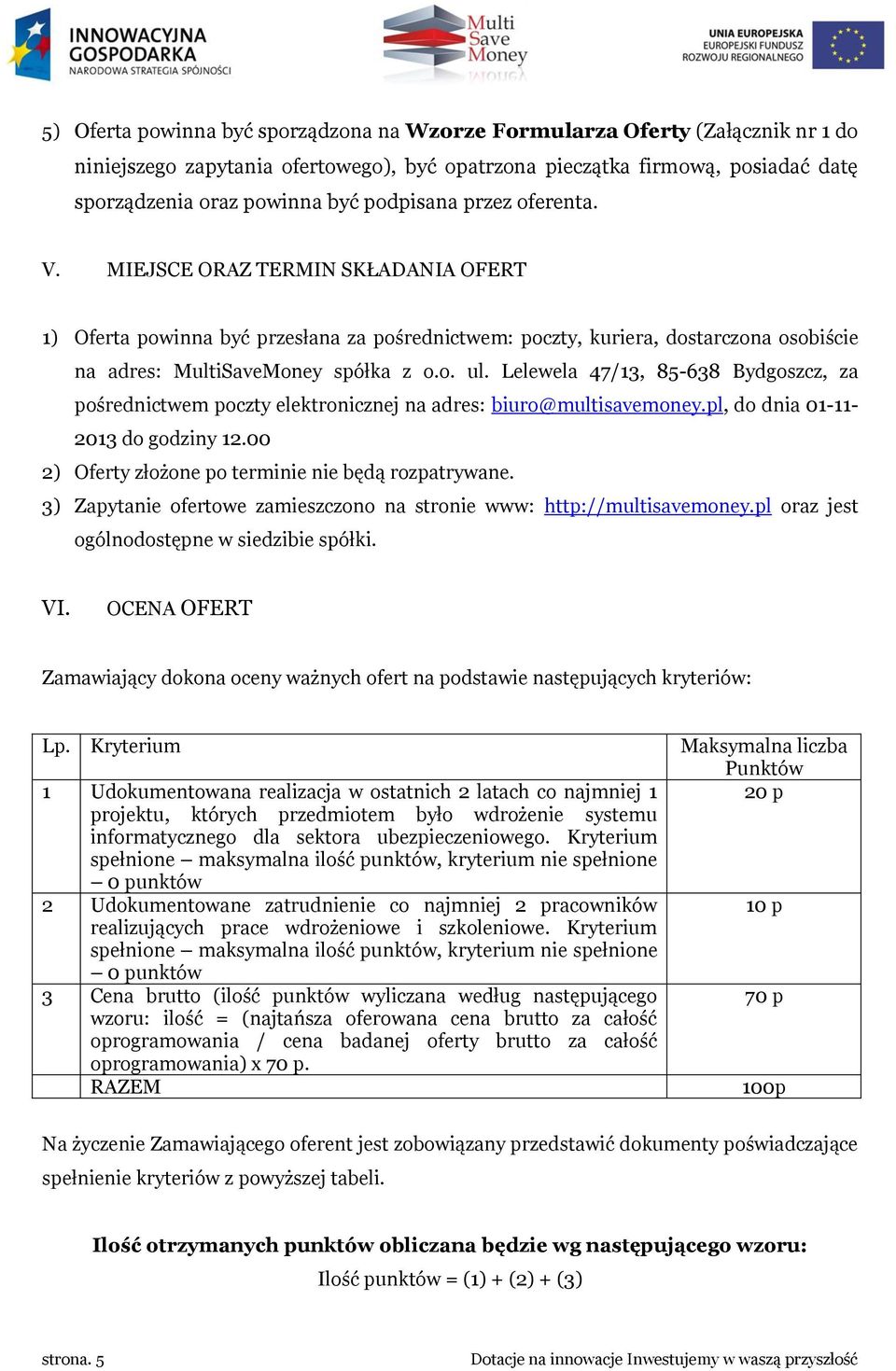 Lelewela 47/13, 85-638 Bydgoszcz, za pośrednictwem poczty elektronicznej na adres: biuro@multisavemoney.pl, do dnia 01-11- 2013 do godziny 12.00 2) Oferty złożone po terminie nie będą rozpatrywane.