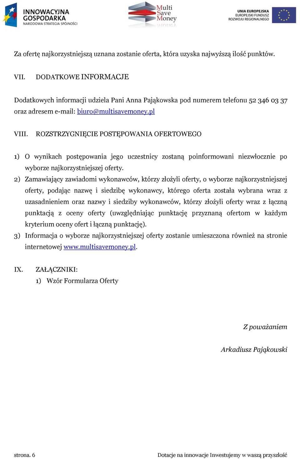 ROZSTRZYGNIĘCIE POSTĘPOWANIA OFERTOWEGO 1) O wynikach postępowania jego uczestnicy zostaną poinformowani niezwłocznie po wyborze najkorzystniejszej oferty.