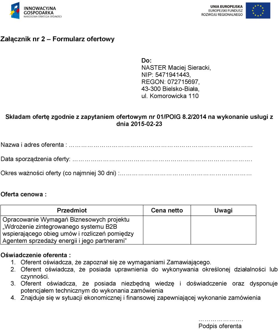 . Oferta cenowa : Przedmiot Cena netto Uwagi Opracowanie Wymagań Biznesowych projektu Wdrożenie zintegrowanego systemu B2B wspierającego obieg umów i rozliczeń pomiędzy Agentem sprzedaży energii i