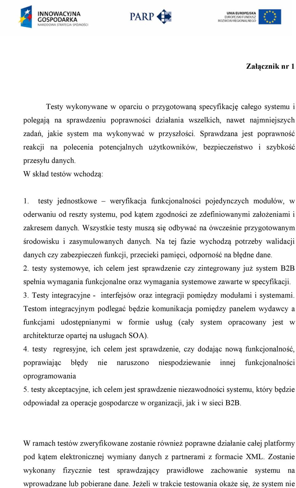 testy jednostkowe weryfikacja funkcjonalności pojedynczych modułów, w oderwaniu od reszty systemu, pod kątem zgodności ze zdefiniowanymi założeniami i zakresem danych.