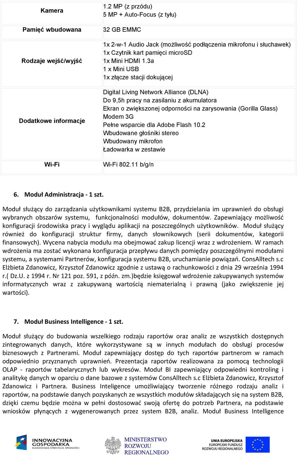 3a 1 x Mini USB 1x złącze stacji dokującej Digital Living Network Alliance (DLNA) Do 9,5h pracy na zasilaniu z akumulatora Ekran o zwiększonej odporności na zarysowania (Gorilla Glass) Modem 3G Pełne