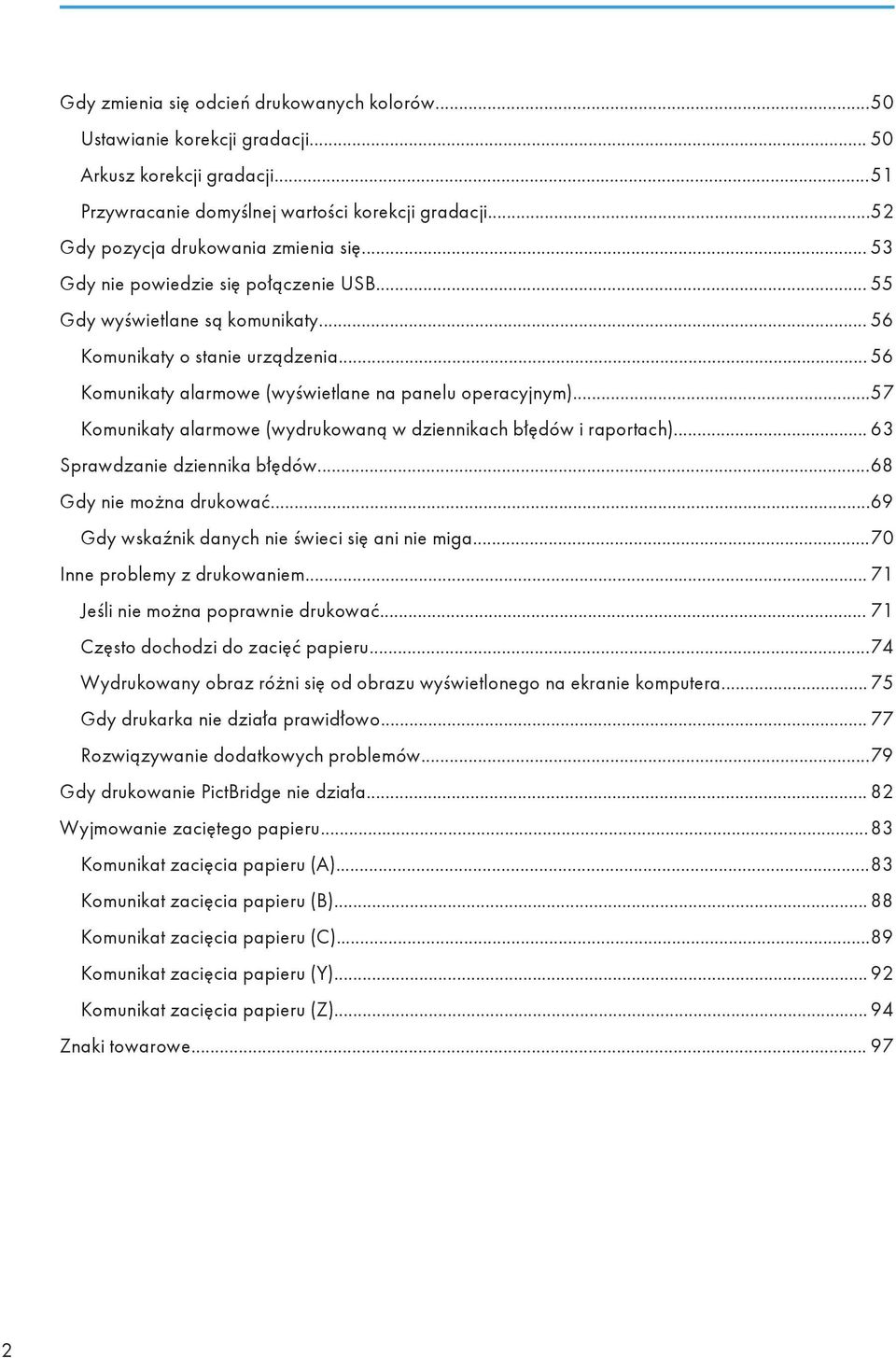 .. 56 Komunikaty alarmowe (wyświetlane na panelu operacyjnym)...57 Komunikaty alarmowe (wydrukowaną w dziennikach błędów i raportach)... 63 Sprawdzanie dziennika błędów...68 Gdy nie można drukować.