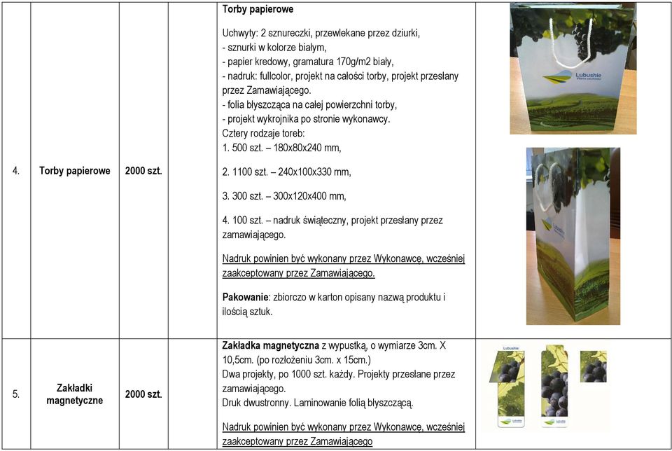 2. 1100 szt. 240x100x330 mm, 3. 300 szt. 300x120x400 mm, 4. 100 szt. nadruk świąteczny, projekt przesłany przez zamawiającego.. Pakowanie: zbiorczo w karton opisany nazwą produktu i ilością 5.