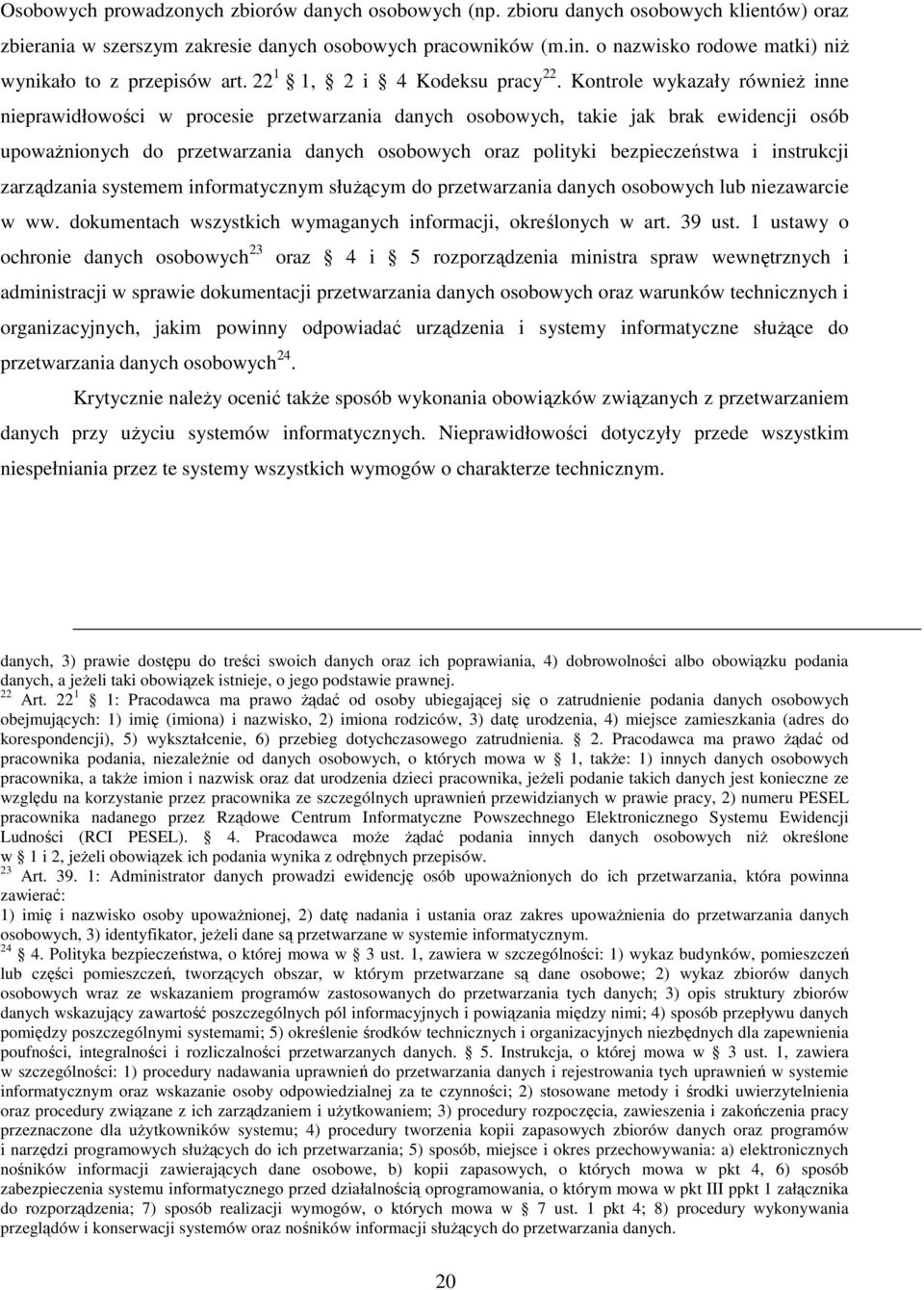 Kontrole wykazały równieŝ inne nieprawidłowości w procesie przetwarzania danych osobowych, takie jak brak ewidencji osób upowaŝnionych do przetwarzania danych osobowych oraz polityki bezpieczeństwa i