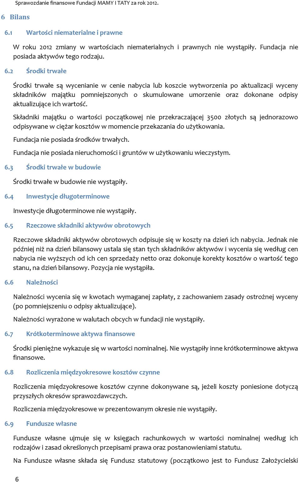 2 Środki trwałe Środki trwałe są wycenianie w cenie nabycia lub koszcie wytworzenia po aktualizacji wyceny składników majątku pomniejszonych o skumulowane umorzenie oraz dokonane odpisy aktualizujące