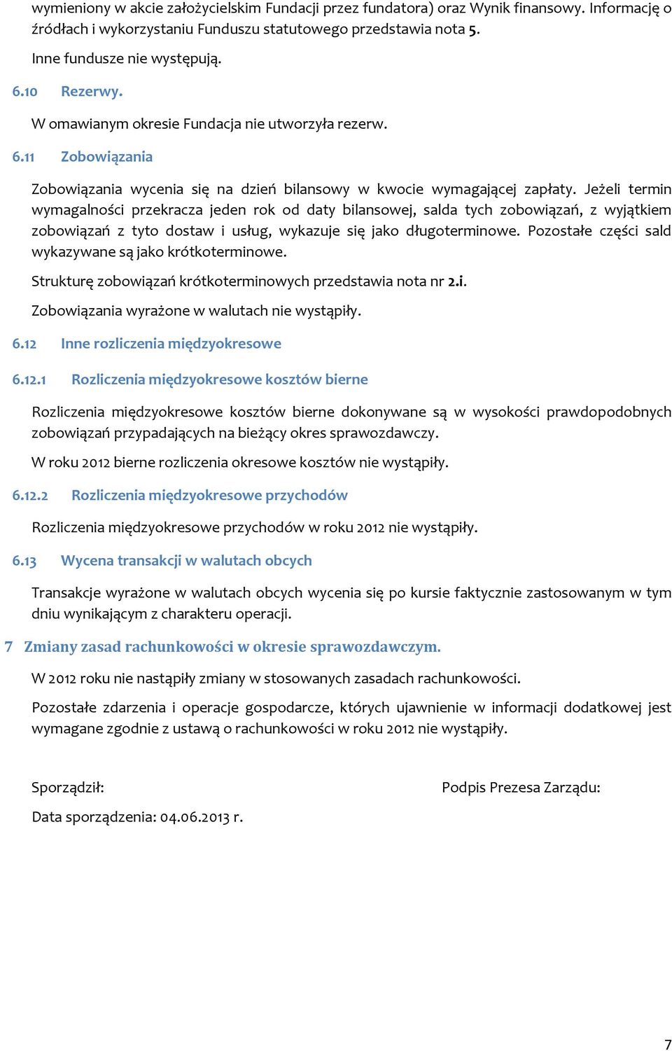 Jeżeli termin wymagalności przekracza jeden rok od daty bilansowej, salda tych zobowiązań, z wyjątkiem zobowiązań z tyto dostaw i usług, wykazuje się jako długoterminowe.