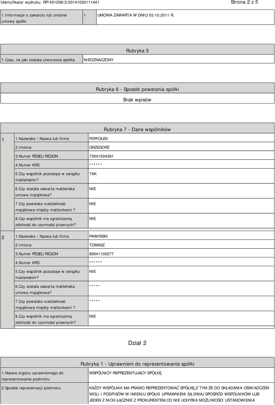 Czy została zawarta małżeńska umowa majątkowa? 7.Czy powstała rozdzielność majątkowa między małżonkami? 8.Czy wspólnik ma ograniczoną zdolność do czynności prawnych? TAK 2 1.