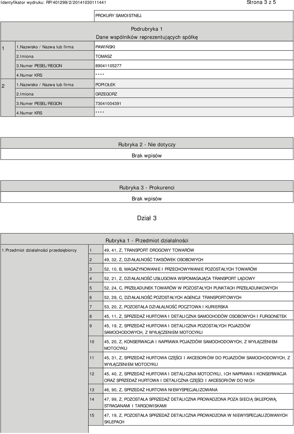 Przedmiot działalności przedsiębiorcy 1 49, 41, Z, TRANSPORT DROGOWY TOWARÓW 2 49, 32, Z, DZIAŁALNOŚĆ TAKSÓWEK OSOBOWYCH 3 52, 10, B, MAGAZYNOWA I PRZECHOWYWA POZOSTAŁYCH TOWARÓW 4 52, 21, Z,