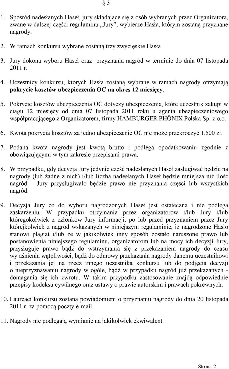 Uczestnicy konkursu, których Hasła zostaną wybrane w ramach nagrody otrzymają pokrycie kosztów ubezpieczenia OC na okres 12 miesięcy. 5.