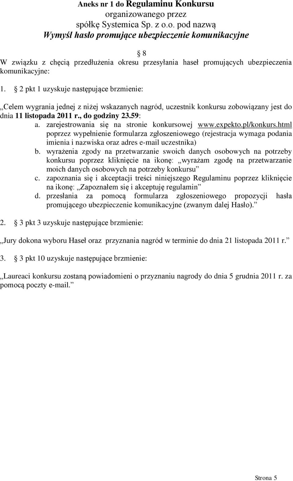 zarejestrowania się na stronie konkursowej www.expekto.pl/konkurs.html poprzez wypełnienie formularza zgłoszeniowego (rejestracja wymaga podania imienia i nazwiska oraz adres e-mail uczestnika b.