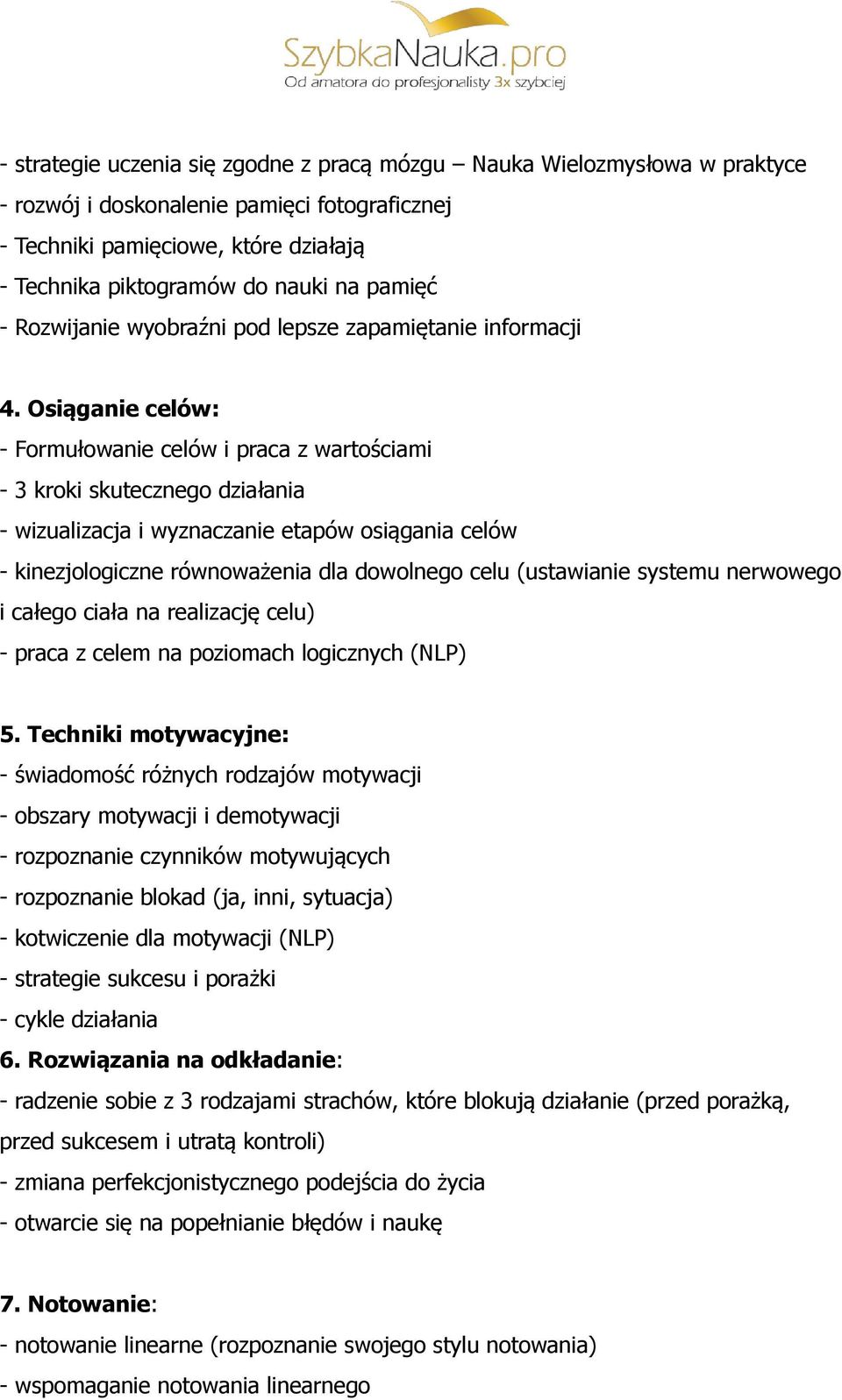 Osiąganie celów: - Formułowanie celów i praca z wartościami - 3 kroki skutecznego działania - wizualizacja i wyznaczanie etapów osiągania celów - kinezjologiczne równoważenia dla dowolnego celu