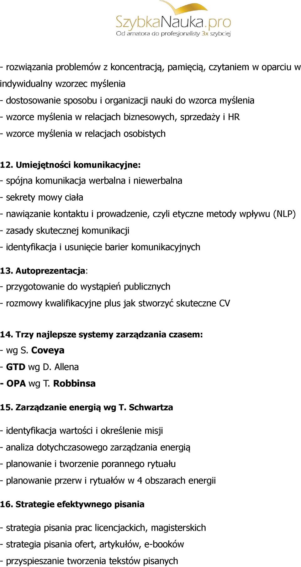 Umiejętności komunikacyjne: - spójna komunikacja werbalna i niewerbalna - sekrety mowy ciała - nawiązanie kontaktu i prowadzenie, czyli etyczne metody wpływu (NLP) - zasady skutecznej komunikacji -