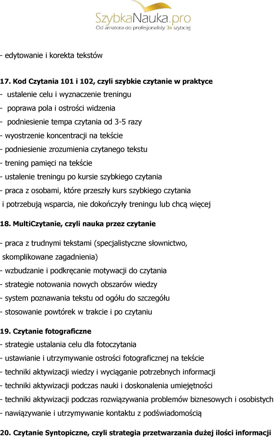 koncentracji na tekście - podniesienie zrozumienia czytanego tekstu - trening pamięci na tekście - ustalenie treningu po kursie szybkiego czytania - praca z osobami, które przeszły kurs szybkiego