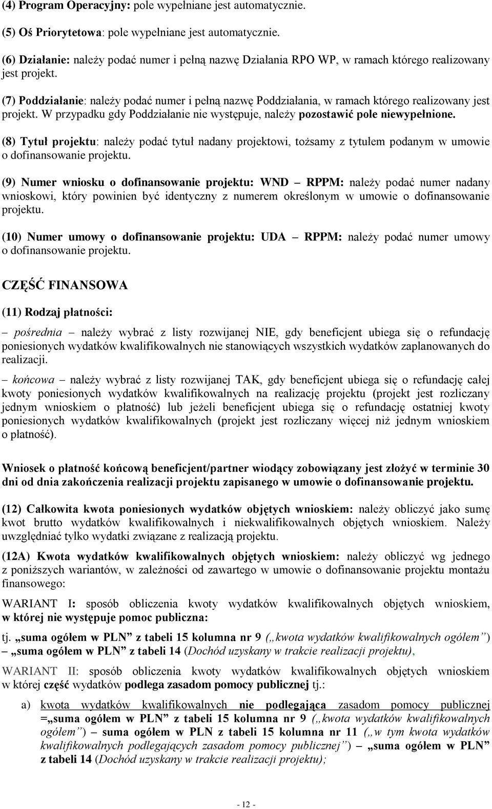 (7) Poddziałanie: należy podać numer i pełną nazwę Poddziałania, w ramach którego realizowany jest projekt. W przypadku gdy Poddziałanie nie występuje, należy pozostawić pole niewypełnione.