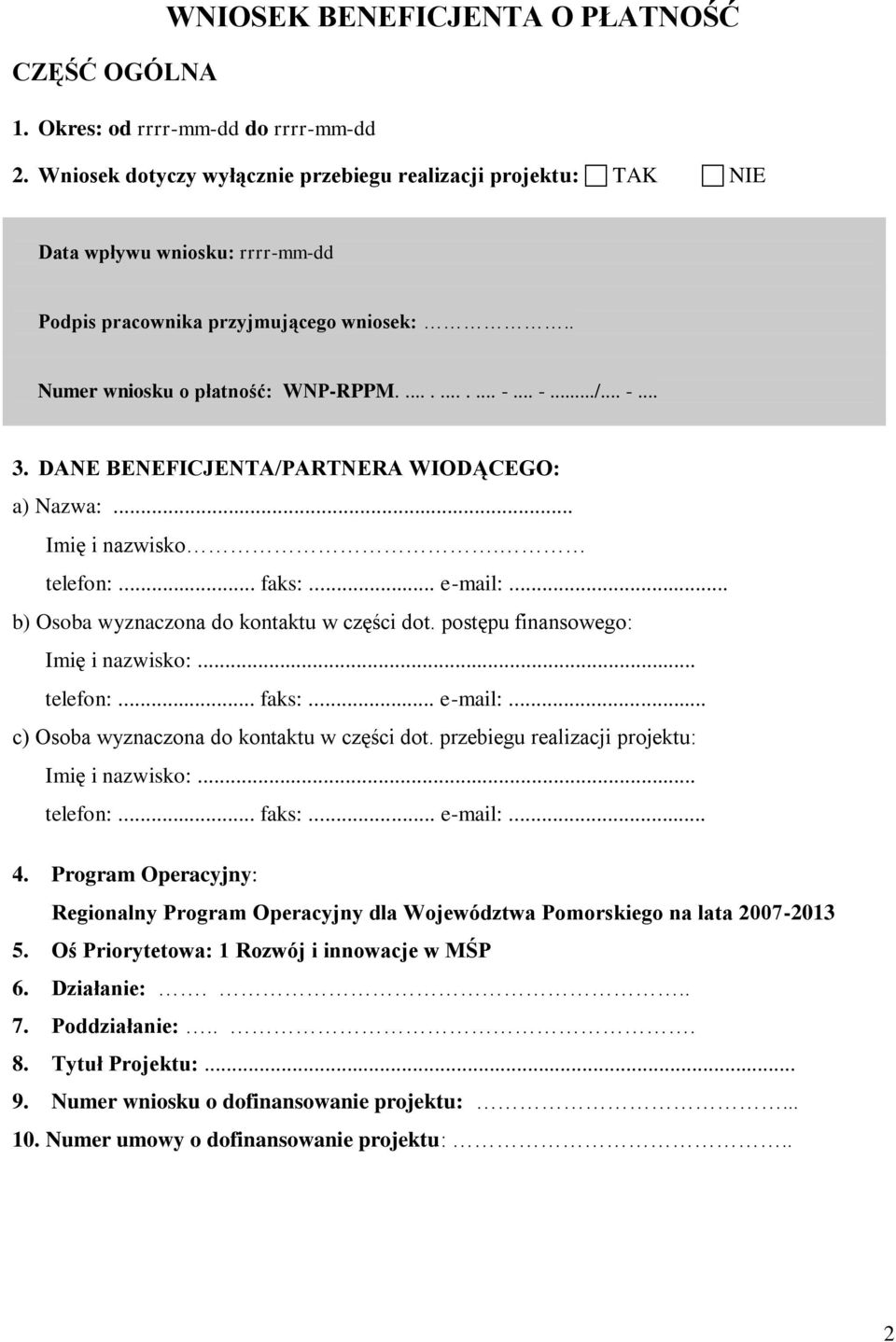 .. -... 3. DANE BENEFICJENTA/PARTNERA WIODĄCEGO: a) Nazwa:... Imię i nazwisko. telefon:... faks:... e-mail:... b) Osoba wyznaczona do kontaktu w części dot. postępu finansowego: Imię i nazwisko:.