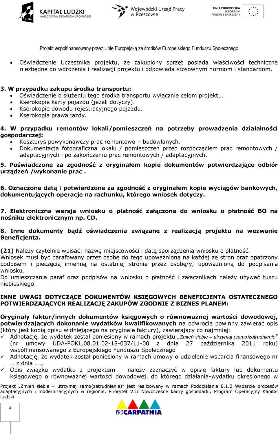 Kserokopia prawa jazdy. 4. W przypadku remontów lokali/pomieszczeń na potrzeby prowadzenia działalności gospodarczej: Kosztorys powykonawczy prac remontowo budowlanych.