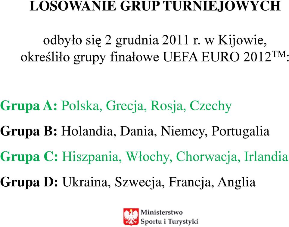 Polska, Grecja, Rosja, Czechy Grupa B: Holandia, Dania, Niemcy,