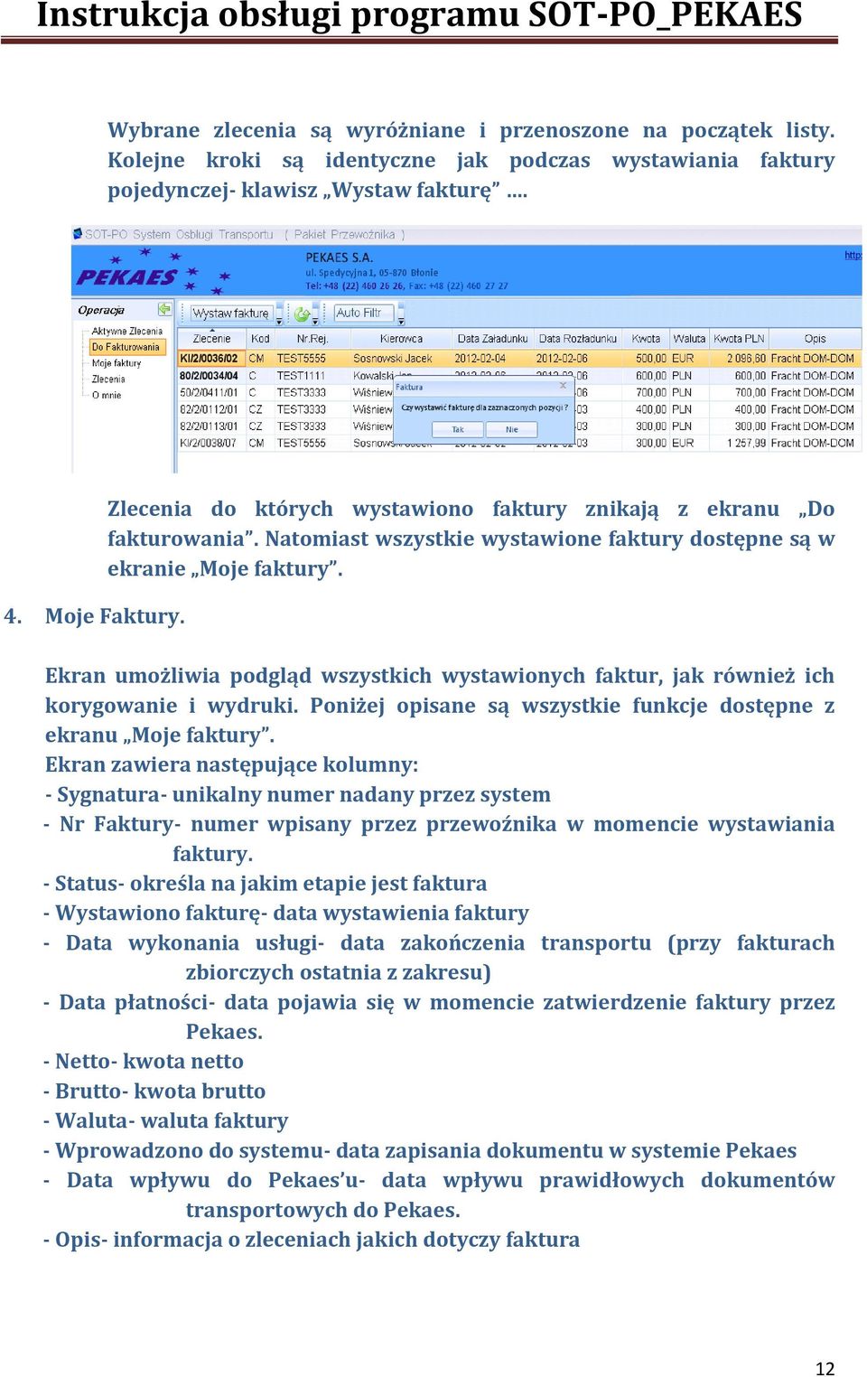 Ekran umożliwia podgląd wszystkich wystawionych faktur, jak również ich korygowanie i wydruki. Poniżej opisane są wszystkie funkcje dostępne z ekranu Moje faktury.