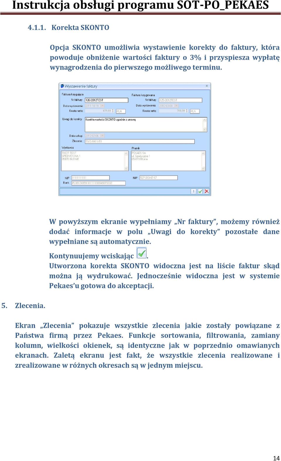 Utworzona korekta SKONTO widoczna jest na liście faktur skąd można ją wydrukować. Jednocześnie widoczna jest w systemie Pekaes u gotowa do akceptacji.