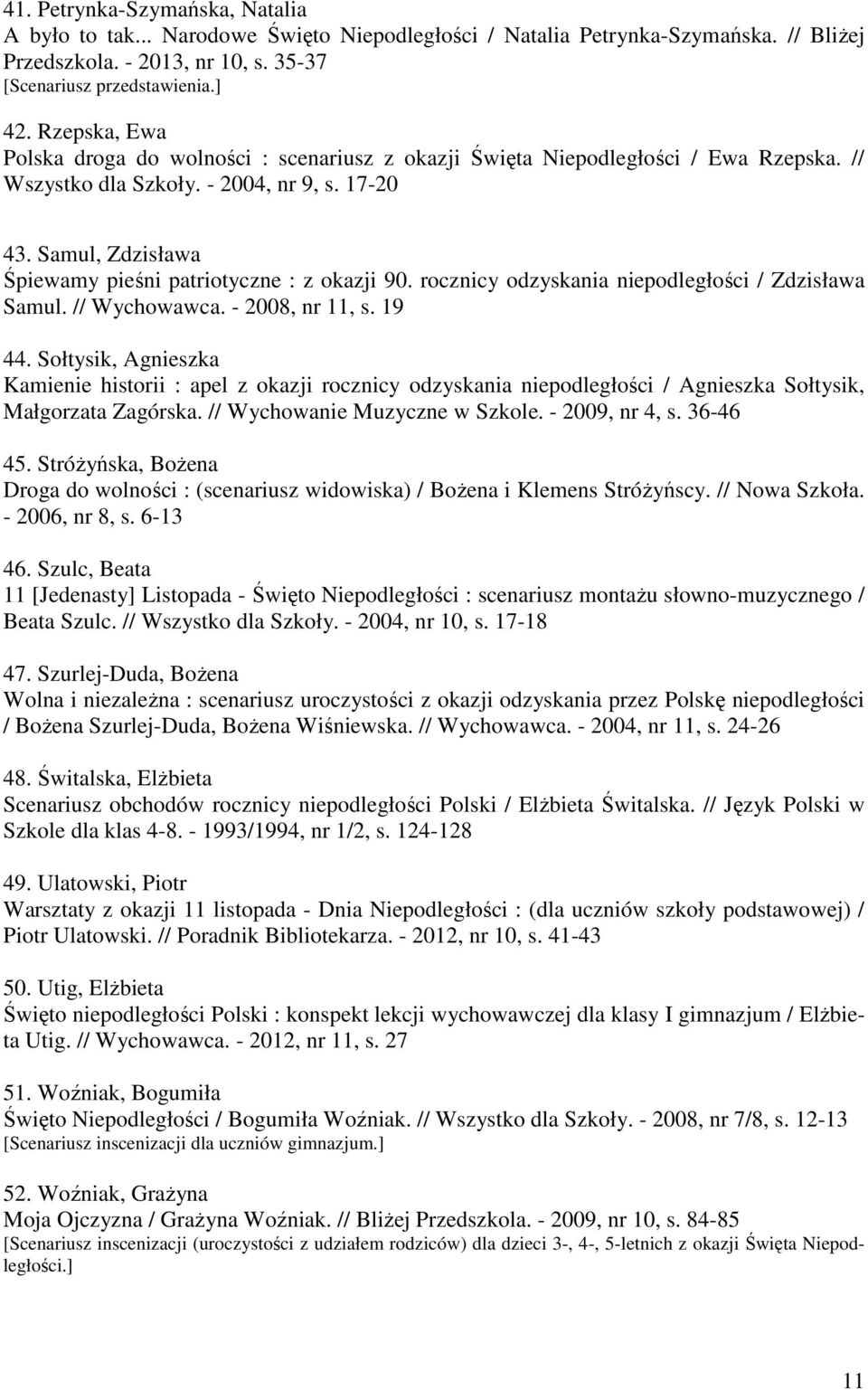 Samul, Zdzisława Śpiewamy pieśni patriotyczne : z okazji 90. rocznicy odzyskania niepodległości / Zdzisława Samul. // Wychowawca. - 2008, nr 11, s. 19 44.