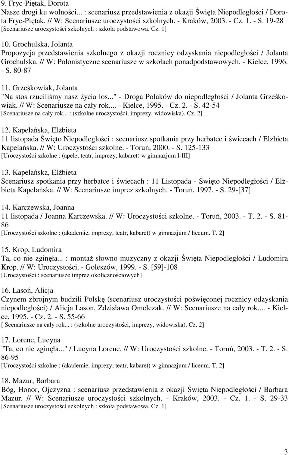 // W: Polonistyczne scenariusze w szkołach ponadpodstawowych. - Kielce, 1996. - S. 80-87 11. Grześkowiak, Jolanta "Na stos rzuciliśmy nasz Ŝycia los.