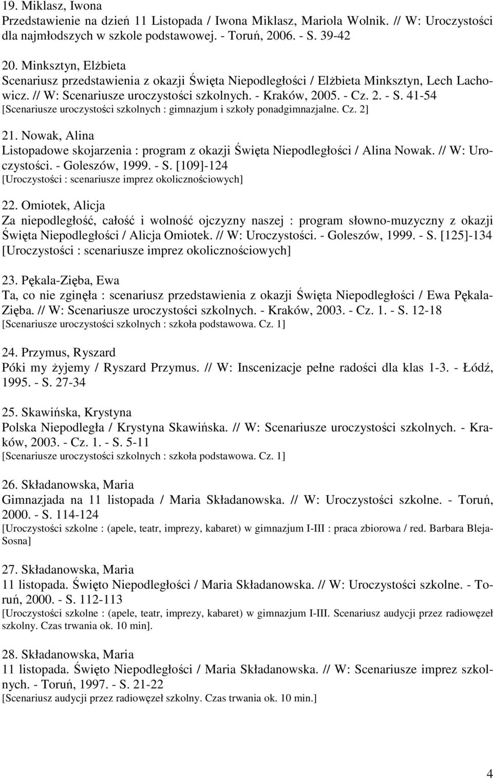 41-54 [Scenariusze uroczystości szkolnych : gimnazjum i szkoły ponadgimnazjalne. Cz. 2] 21. Nowak, Alina Listopadowe skojarzenia : program z okazji Święta Niepodległości / Alina Nowak.