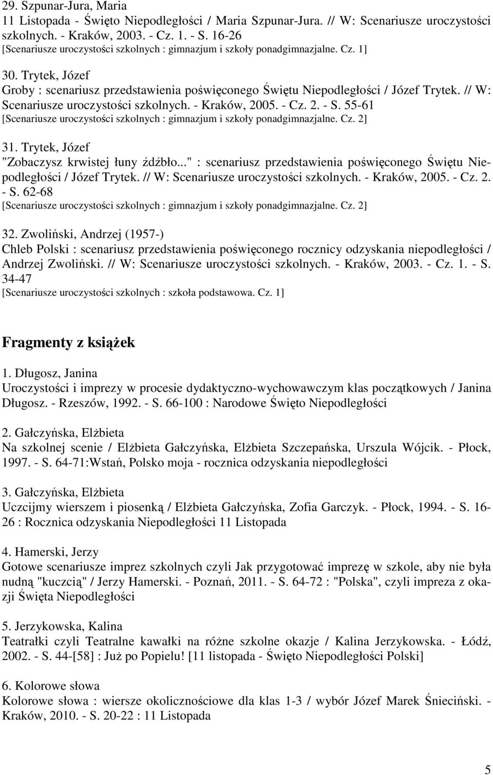 // W: Scenariusze uroczystości szkolnych. - Kraków, 2005. - Cz. 2. - S. 55-61 [Scenariusze uroczystości szkolnych : gimnazjum i szkoły ponadgimnazjalne. Cz. 2] 31.