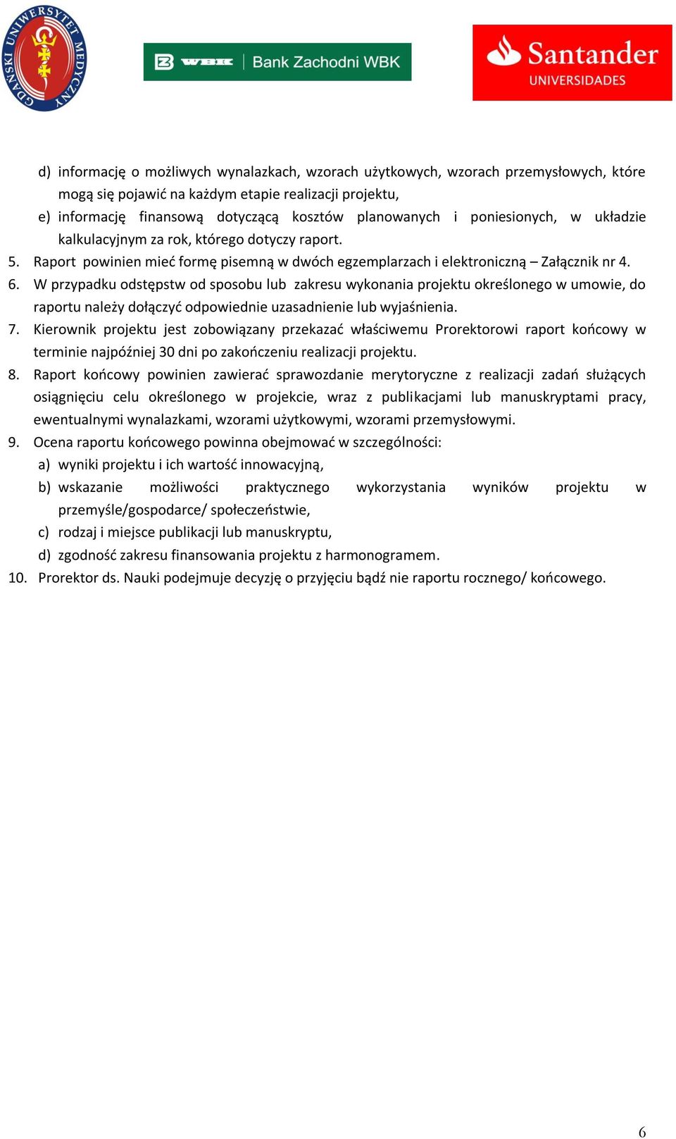 W przypadku odstępstw od sposobu lub zakresu wykonania projektu określonego w umowie, do raportu należy dołączyć odpowiednie uzasadnienie lub wyjaśnienia. 7.