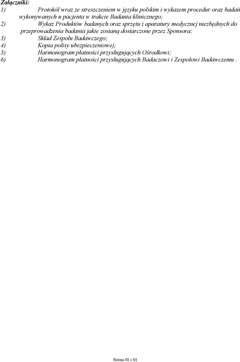 badania jakie zostaną dostarczone przez Sponsora; 3) Skład Zespołu Badawczego; 4) Kopia polisy ubezpieczeniowej; 5)