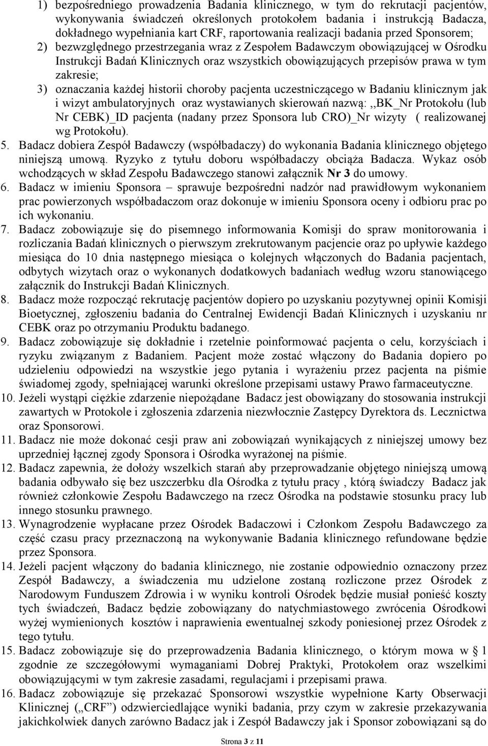 przepisów prawa w tym zakresie; 3) oznaczania każdej historii choroby pacjenta uczestniczącego w Badaniu klinicznym jak i wizyt ambulatoryjnych oraz wystawianych skierowań nazwą:,,bk_nr Protokołu