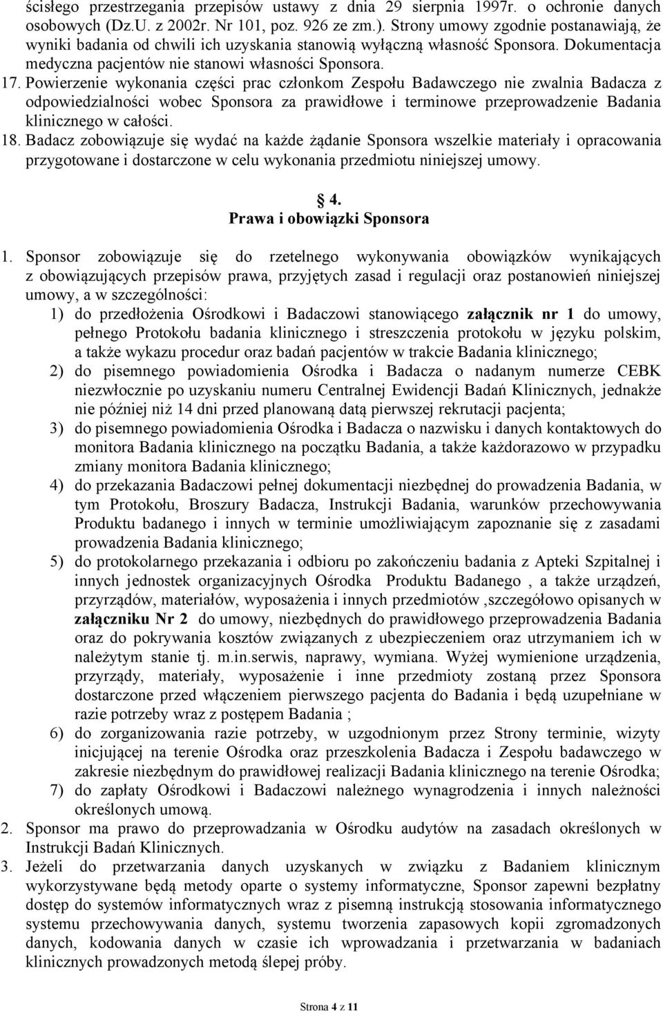Powierzenie wykonania części prac członkom Zespołu Badawczego nie zwalnia Badacza z odpowiedzialności wobec Sponsora za prawidłowe i terminowe przeprowadzenie Badania klinicznego w całości. 18.