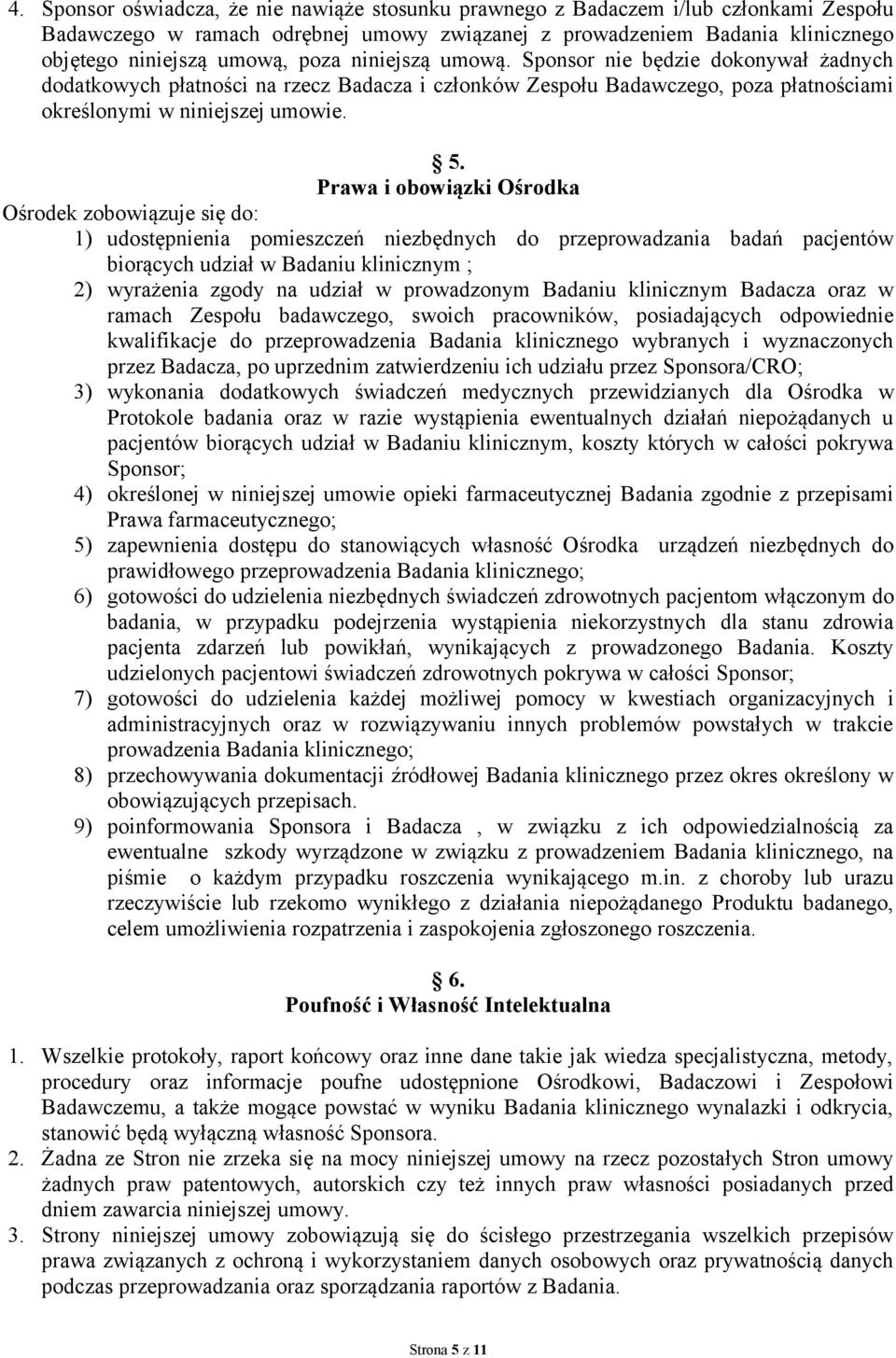 Prawa i obowiązki Ośrodka Ośrodek zobowiązuje się do: 1) udostępnienia pomieszczeń niezbędnych do przeprowadzania badań pacjentów biorących udział w Badaniu klinicznym ; 2) wyrażenia zgody na udział