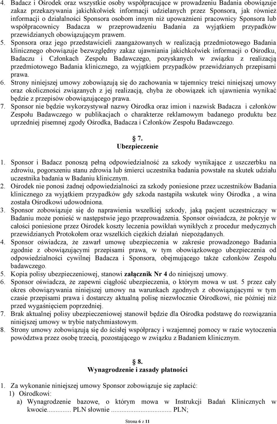 Sponsora oraz jego przedstawicieli zaangażowanych w realizacją przedmiotowego Badania klinicznego obowiązuje bezwzględny zakaz ujawniania jakichkolwiek informacji o Ośrodku, Badaczu i Członkach