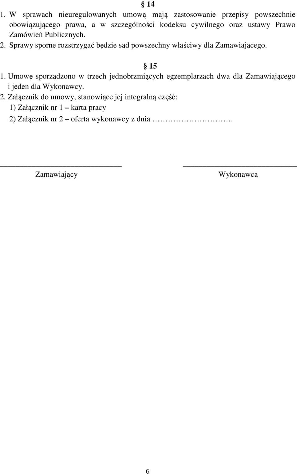 15 1. Umowę sporządzono w trzech jednobrzmiących egzemplarzach dwa dla Zamawiającego i jeden dla Wykonawcy. 2.