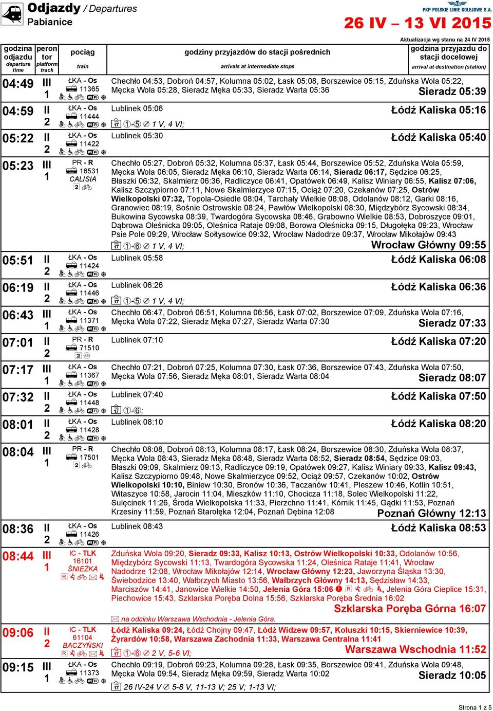 Wola 05:8, Sieradz Męka 05:33, Sieradz Warta 05:36 Sieradz 05:39 Lublinek 05:06 Łódź Kaliska 05:6 ~ -5 / V, 4 VI; Lublinek 05:30 Łódź Kaliska 05:40 Chechło 05:7, Dobroń 05:3, Kolumna 05:37, Łask