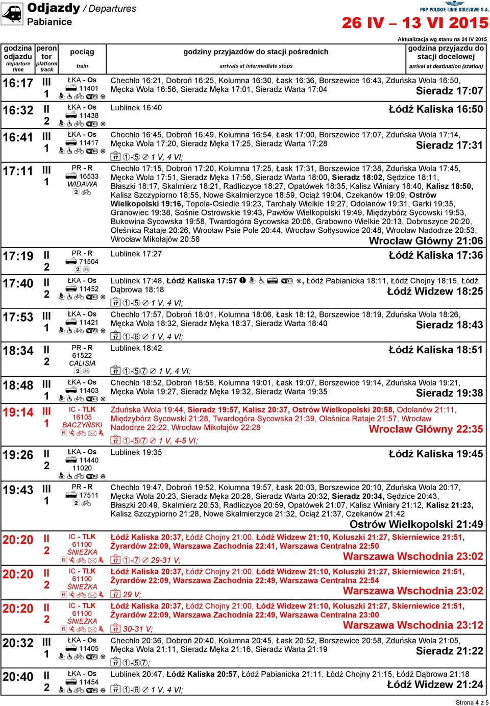 Wola 6:56, Sieradz Męka 7:0, Sieradz Warta 7:04 Sieradz 7:07 Lublinek 6:40 Łódź Kaliska 6:50 Chechło 6:45, Dobroń 6:49, Kolumna 6:54, Łask 7:00, Borszewice 7:07, Zduńska Wola 7:4, Męcka Wola 7:0,