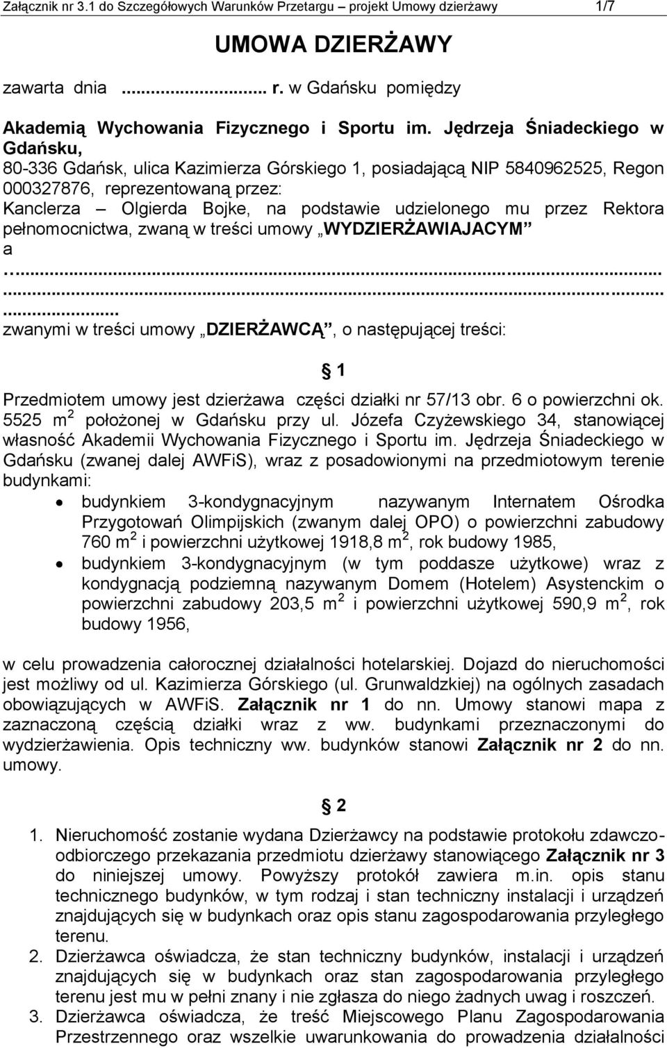przez Rektora pełnomocnictwa, zwaną w treści umowy WYDZIERŻAWIAJACYM a......... zwanymi w treści umowy DZIERŻAWCĄ, o następującej treści: 1 Przedmiotem umowy jest dzierżawa części działki nr 57/13 obr.