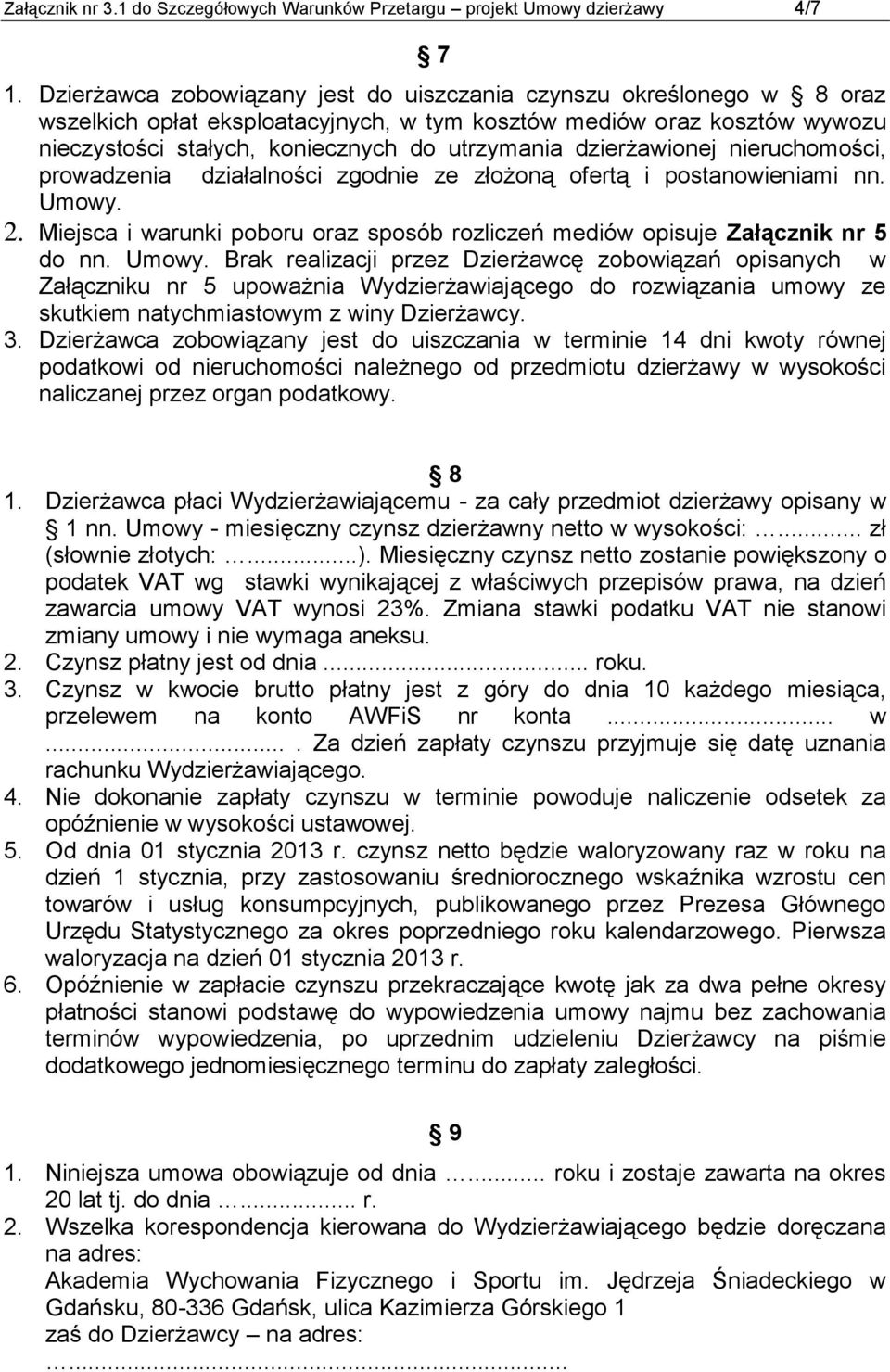 dzierżawionej nieruchomości, prowadzenia działalności zgodnie ze złożoną ofertą i postanowieniami nn. Umowy. 2. Miejsca i warunki poboru oraz sposób rozliczeń mediów opisuje Załącznik nr 5 do nn.