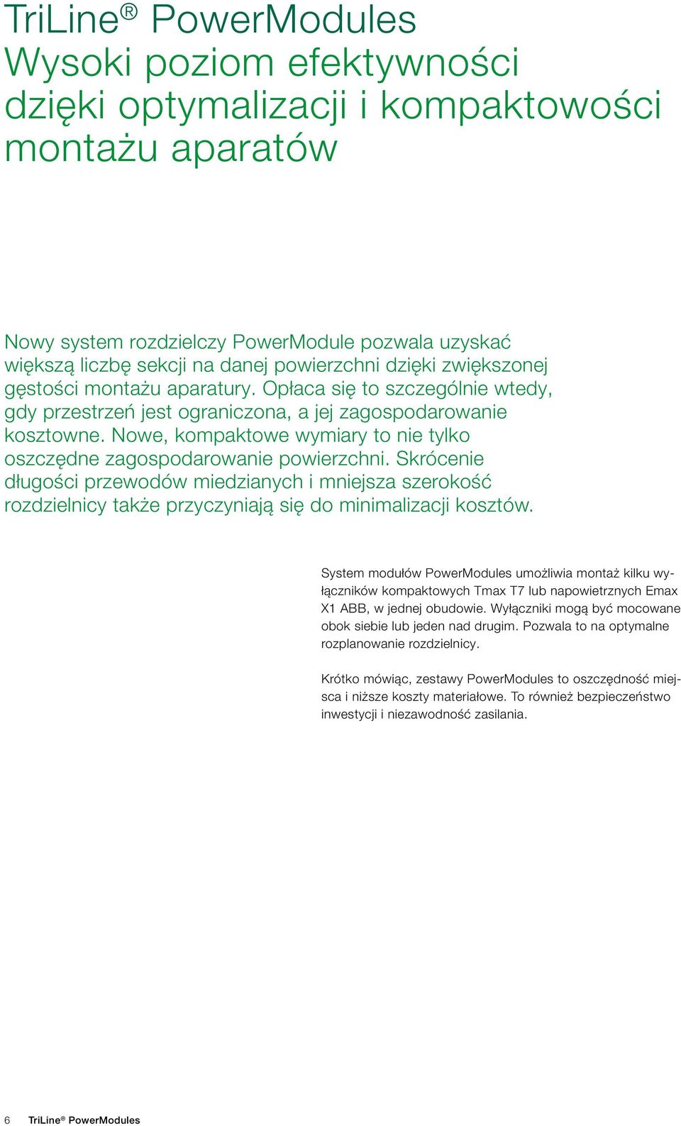 Nowe, kompaktowe wymiary to nie tylko oszczędne zagospodarowanie powierzchni.