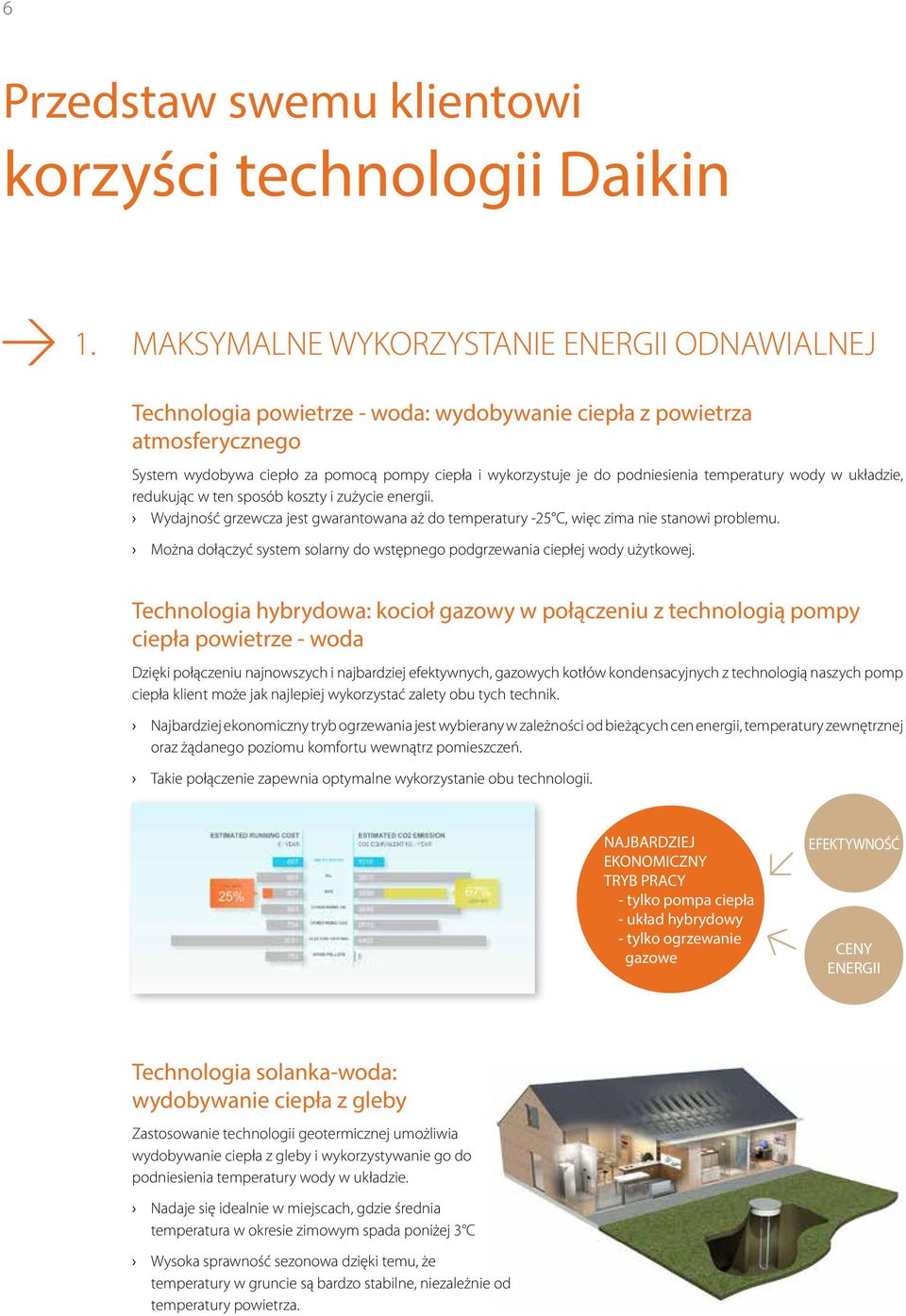 podniesienia temperatury wody w układzie, redukując w ten sposób koszty i zużycie energii. Wydajność grzewcza jest gwarantowana aż do temperatury -25 C, więc zima nie stanowi problemu.