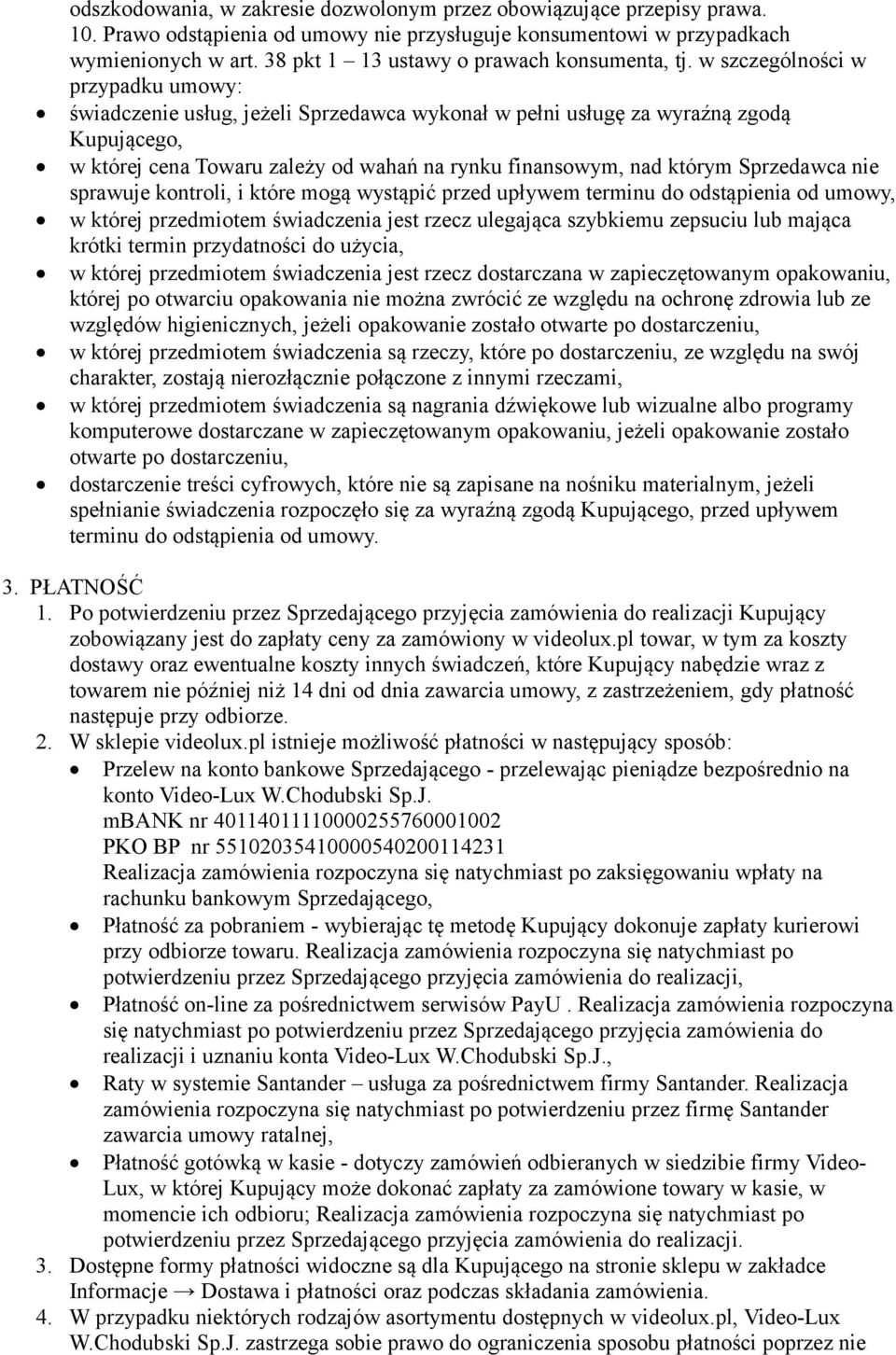 w szczególności w przypadku umowy: świadczenie usług, jeżeli Sprzedawca wykonał w pełni usługę za wyraźną zgodą Kupującego, w której cena Towaru zależy od wahań na rynku finansowym, nad którym