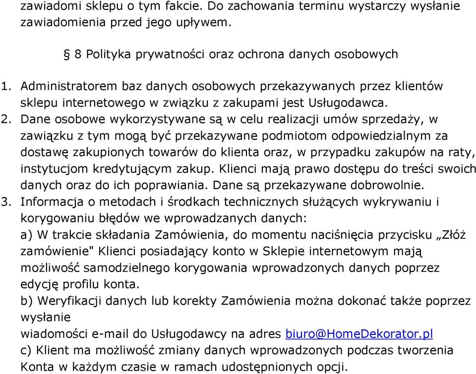 Dane osobowe wykorzystywane są w celu realizacji umów sprzedaży, w zawiązku z tym mogą być przekazywane podmiotom odpowiedzialnym za dostawę zakupionych towarów do klienta oraz, w przypadku zakupów