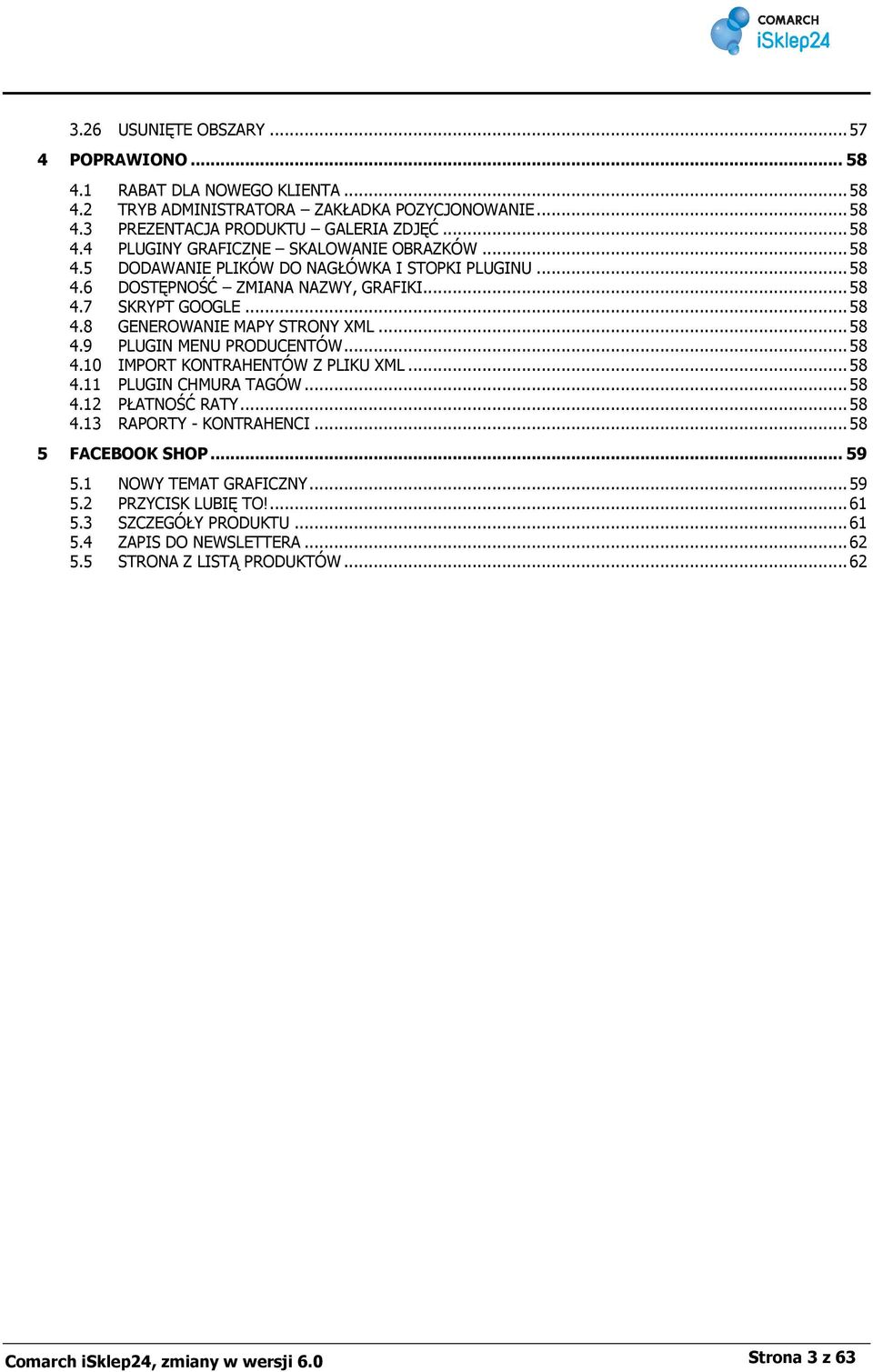 .. 58 4.10 IMPORT KONTRAHENTÓW Z PLIKU XML... 58 4.11 PLUGIN CHMURA TAGÓW... 58 4.12 PŁATNOŚĆ RATY... 58 4.13 RAPORTY - KONTRAHENCI... 58 5 FACEBOOK SHOP... 59 5.1 NOWY TEMAT GRAFICZNY... 59 5.2 PRZYCISK LUBIĘ TO!
