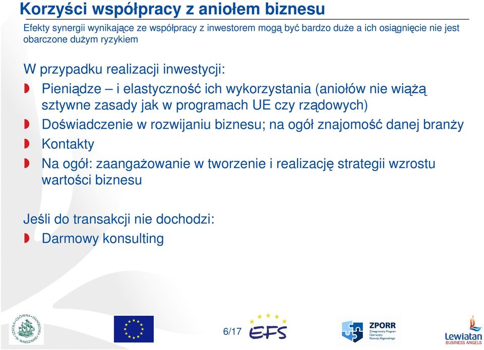 sztywne zasady jak w programach UE czy rządowych) Doświadczenie w rozwijaniu biznesu; na ogół znajomość danej branŝy Kontakty Na