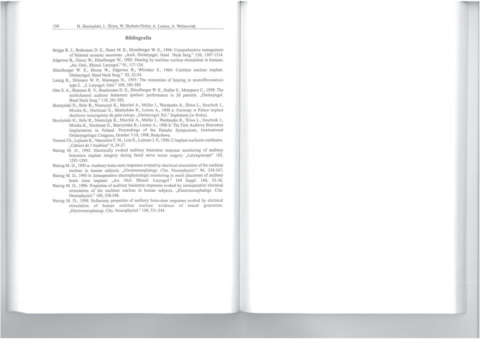 Hitselberger W. E., House W., Edgerton B., Whitaker S., 1984: Cochlear nucleus implant. Otolaryngol. Head Neck Surg." 92, 52-54. Laszig R., Silimann W. P., Marangos N.