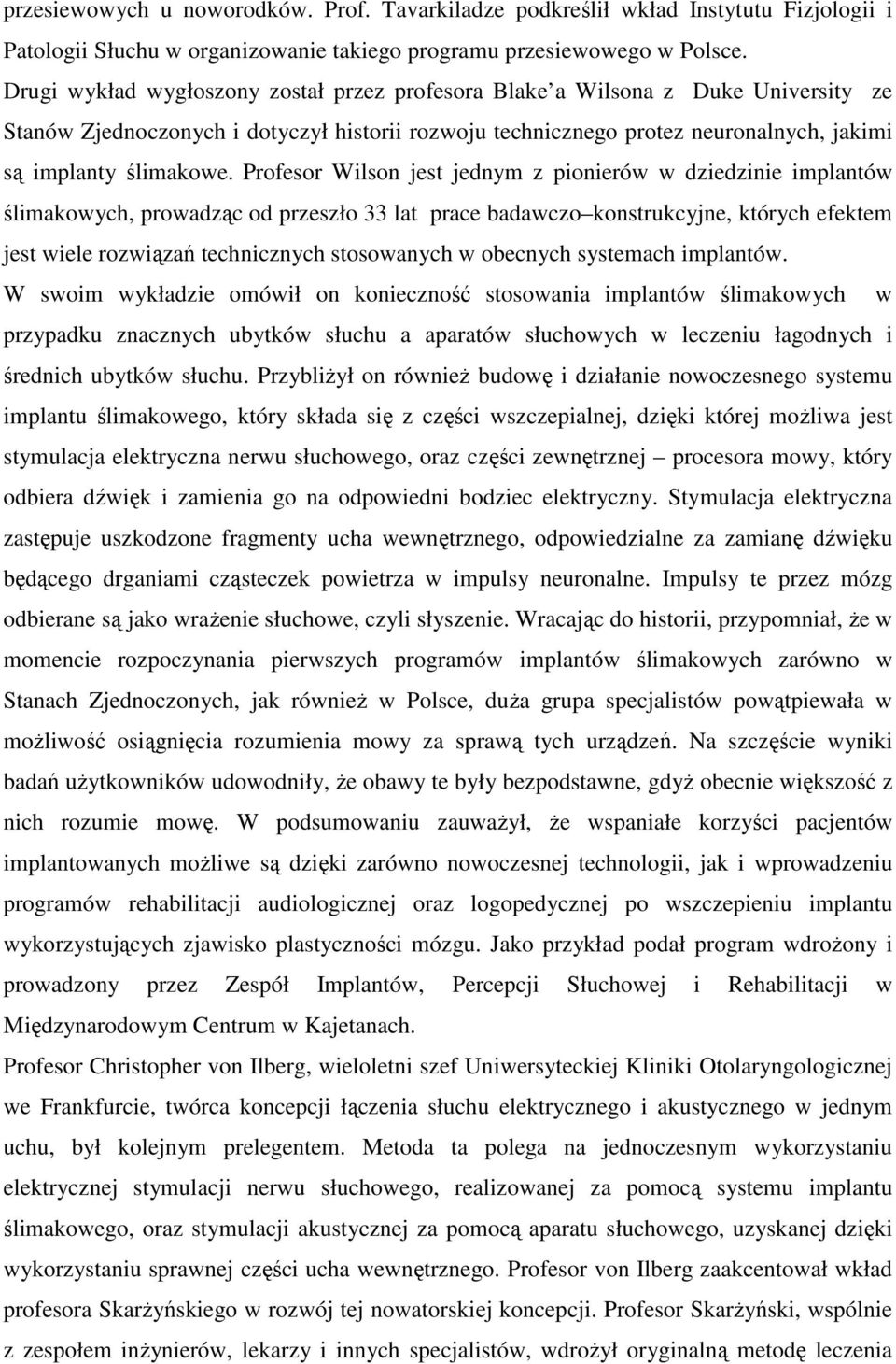 Profesor Wilson jest jednym z pionierów w dziedzinie implantów ślimakowych, prowadząc od przeszło 33 lat prace badawczo konstrukcyjne, których efektem jest wiele rozwiązań technicznych stosowanych w